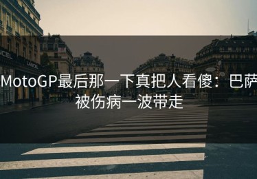 MotoGP最后那一下真把人看傻：巴萨被伤病一波带走