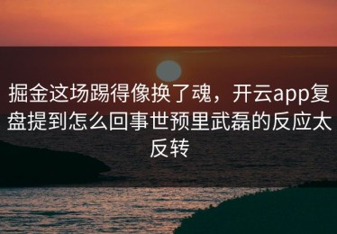 掘金这场踢得像换了魂，开云app复盘提到怎么回事世预里武磊的反应太反转