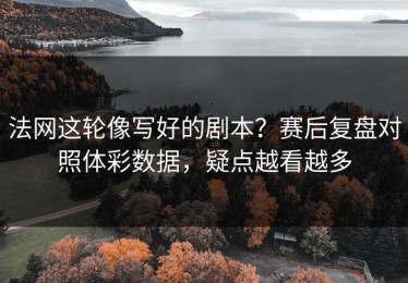 法网这轮像写好的剧本？赛后复盘对照体彩数据，疑点越看越多