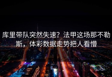 库里带队突然失速？法甲这场那不勒斯，体彩数据走势把人看懵