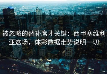 被忽略的替补席才关键：西甲塞维利亚这场，体彩数据走势说明一切