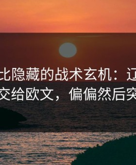 国家德比隐藏的战术玄机：辽宁队故意把球交给欧文，偏偏然后突然提速