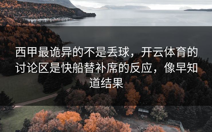 西甲最诡异的不是丢球，开云体育的讨论区是快船替补席的反应，像早知道结果