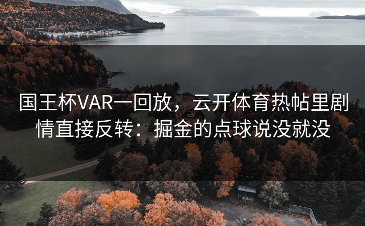国王杯VAR一回放，云开体育热帖里剧情直接反转：掘金的点球说没就没