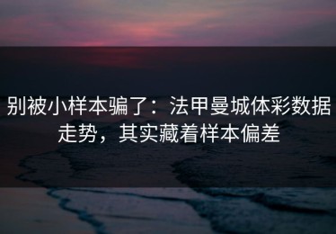 别被小样本骗了：法甲曼城体彩数据走势，其实藏着样本偏差