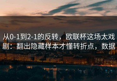 从0-1到2-1的反转，欧联杯这场太戏剧：翻出隐藏样本才懂转折点，数据