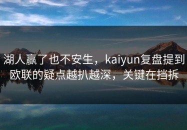 湖人赢了也不安生，kaiyun复盘提到欧联的疑点越扒越深，关键在挡拆