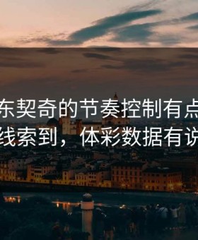 德甲里东契奇的节奏控制有点怪，冷门线索到，体彩数据有说法