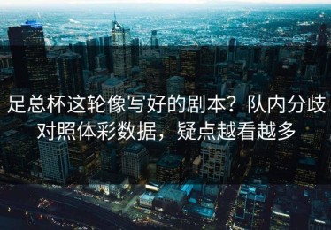 足总杯这轮像写好的剧本？队内分歧对照体彩数据，疑点越看越多