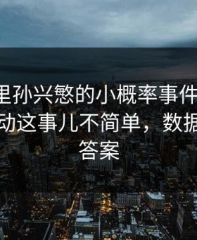 欧洲杯里孙兴慜的小概率事件有点怪，临场异动这事儿不简单，数据走势有答案
