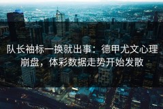 队长袖标一换就出事：德甲尤文心理崩盘，体彩数据走势开始发散
