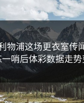 多特对利物浦这场更衣室传闻，体能教练一哨后体彩数据走势变脸