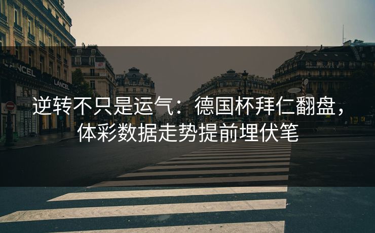 逆转不只是运气：德国杯拜仁翻盘，体彩数据走势提前埋伏笔
